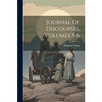Journal Of Discourses, Volumes 5-6