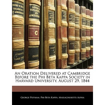 An Oration Delivered at Cambridge Before the Phi Beta Kappa Society in Harvard University, August 29, 1844