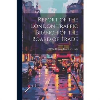 Report of the London Traffic Branch of the Board of Trade