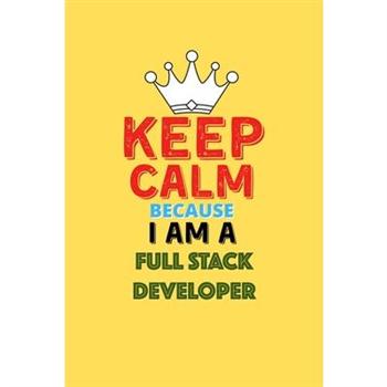 Keep Calm Because I Am A Full Stack Developer - Funny Full Stack Developer Notebook And Jo