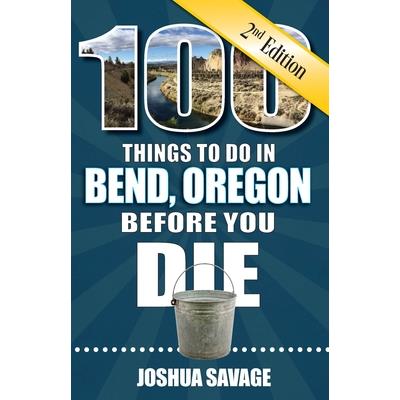 100 Things to Do in Bend, or Before You Die, 2nd Edition
