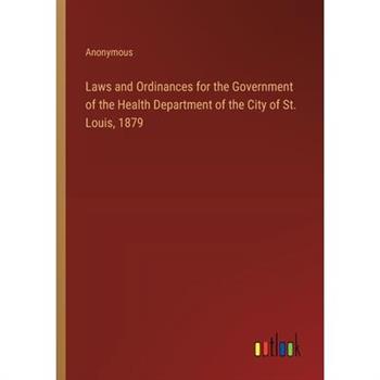 Laws and Ordinances for the Government of the Health Department of the City of St. Louis, 1879