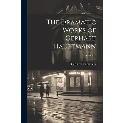 The Dramatic Works of Gerhart Hauptmann; Volume 6 | 拾書所