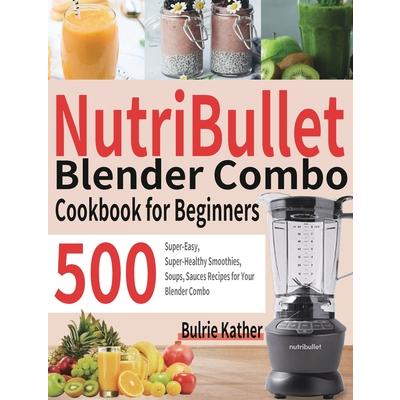 NutriBullet Blender Combo Cookbook for Beginners