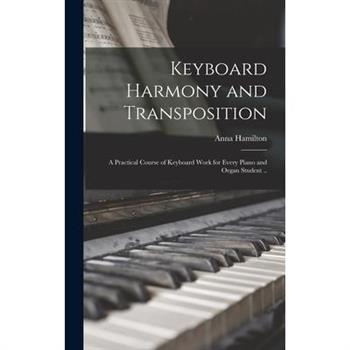 Keyboard Harmony and Transposition; a Practical Course of Keyboard Work for Every Piano and Organ Student ..