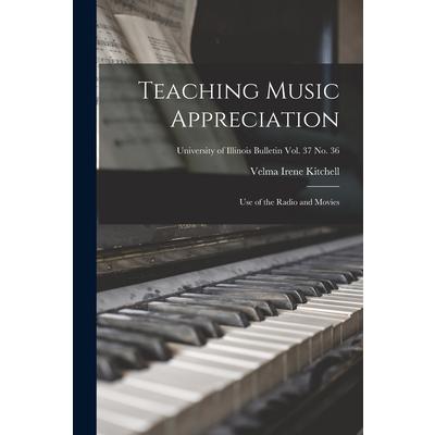 Teaching Music Appreciation; Use of the Radio and Movies; University of Illinois Bulletin vol. 37 No. 36