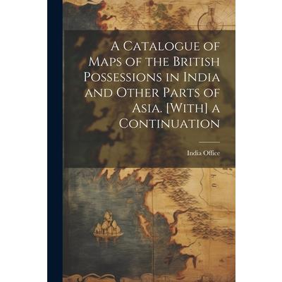 A Catalogue Of Maps Of The British Possessions In India And Other Parts ...