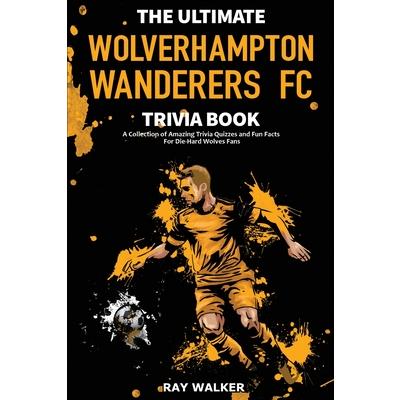 The Ultimate Wolverhampton Wanderers FC Trivia Book