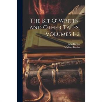 The Bit O’ Writin’ and Other Tales, Volumes 1-2