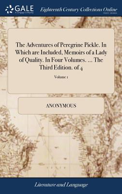 The Adventures of Peregrine Pickle. in Which Are Included, Memoirs of a Lady of Quality. in Four Volumes. ... the Third Edition. of 4; Volume 1