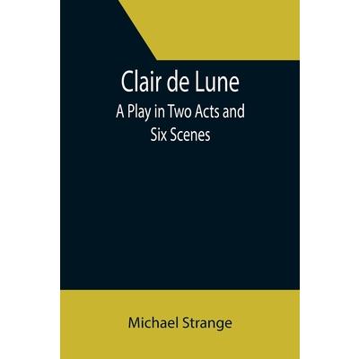 Clair de Lune; A Play in Two Acts and Six Scenes