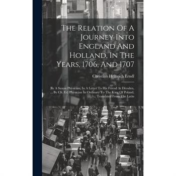The Relation Of A Journey Into England And Holland, In The Years, 1706, And 1707