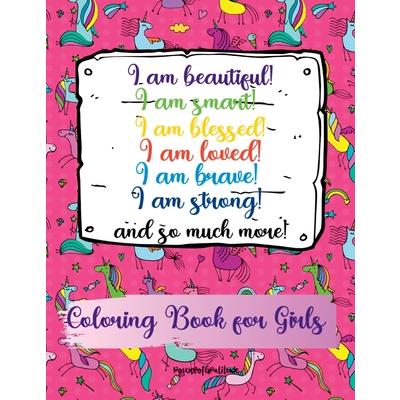 I am beautiful, smart, blessed, loved, brave, strong! and so much more! A Coloring Book for Girls