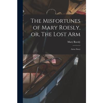 The Misfortunes of Mary Roesly, or, The Lost Arm