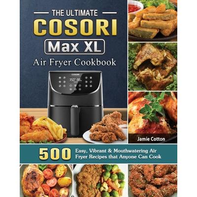 The Ultimate Cosori Max XL Air Fryer Cookbook
