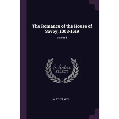 The Romance of the House of Savoy, 1003-1519; Volume 1
