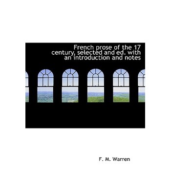 French Prose of the 17 Century, Selected and Ed. with an Introduction and Notes