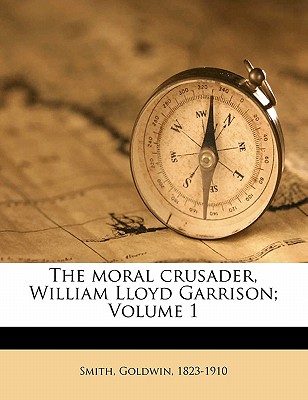 The Moral Crusader, William Lloyd Garrison; Volume 1