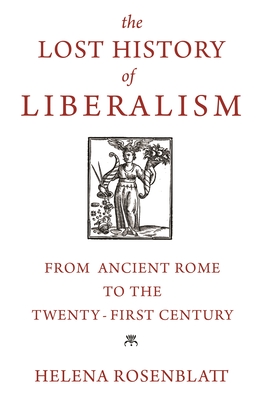The Lost History of LiberalismTheLost History of LiberalismFrom Ancient Rome to the Twenty