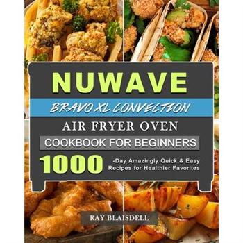 NuWave Bravo XL Convection Air Fryer Oven Cookbook for Beginners