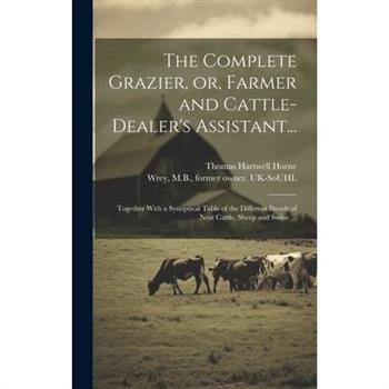 The Complete Grazier, or, Farmer and Cattle-dealer’s Assistant...