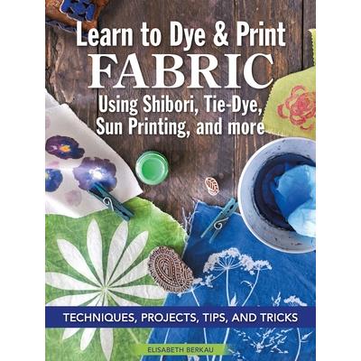 Learn to Dye & Print Fabric Using Shibori, Tie-Dye, Sun Printing, and More | 拾書所