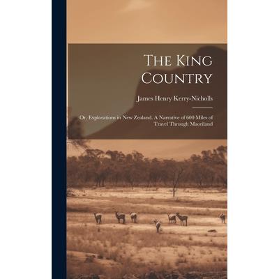 The King Country; or, Explorations in New Zealand. A Narrative of 600 Miles of Travel Through Maoriland | 拾書所