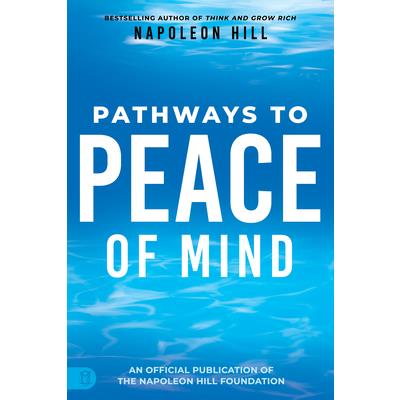 Napoleon Hill’s Pathways to Peace of Mind