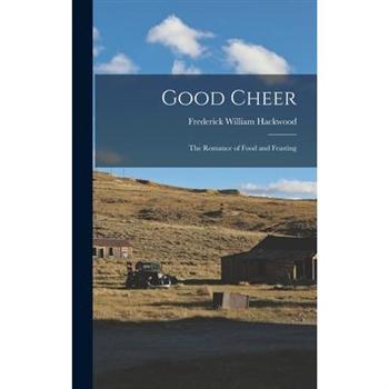 Good Cheer; the Romance of Food and Feasting