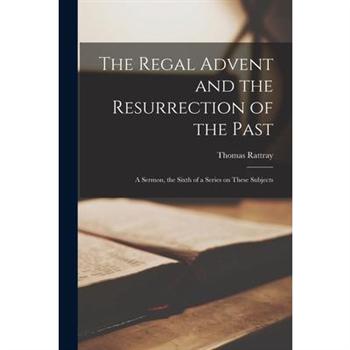 The Regal Advent and the Resurrection of the Past [microform]