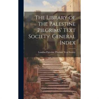 The Library of the Palestine Pilgrims’ Text Society. General Index