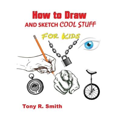How to Draw and Sketch Cool Stuff for Kids