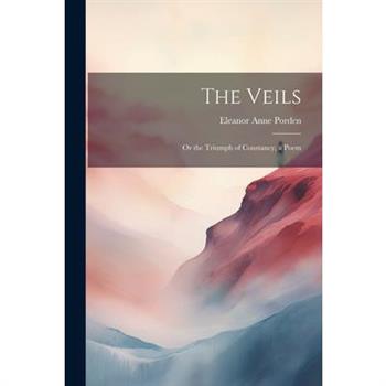 The Veils; Or the Triumph of Constancy, a Poem