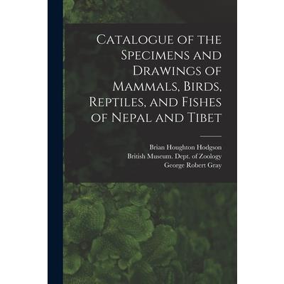 Catalogue of the Specimens and Drawings of Mammals, Birds, Reptiles, and Fishes of Nepal and Tibet