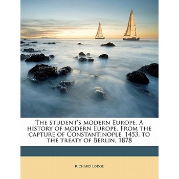 The Student’s Modern Europe. a History of Modern Europe. from the Capture of Constantinople, 1453, to the Treaty of Berlin, 1878