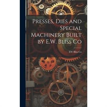 Presses, Dies and Special Machinery Built by E.W. Bliss Co