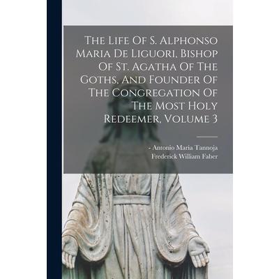 The Life Of S. Alphonso Maria De Liguori, Bishop Of St. Agatha Of The Goths, And Founder Of The Congregation Of The Most Holy Redeemer, Volume 3