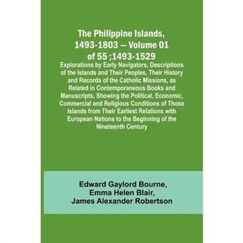 The Philippine Islands, 1493-1803 - Volume 01 of 55; 1493-1529; Explorations by Early Navigators, Descriptions of the Islands and Their Peoples, Their History and Records of the Catholic Missions, as