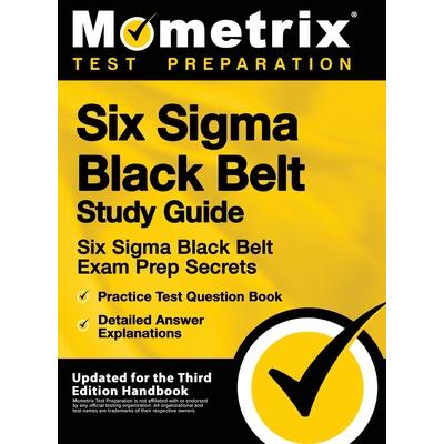 Six SIGMA Black Belt Study Guide - Six SIGMA Black Belt Exam Prep Secrets, Practice Test Question Book, Detailed Answer Explanations | 拾書所