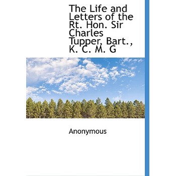The Life and Letters of the Rt. Hon. Sir Charles Tupper, Bart., K. C. M. G