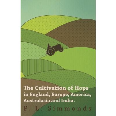 The Cultivation of Hops in England, Europe, America, Australasia and India.