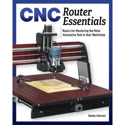 Cnc Router EssentialsThe Basics for Mastering the Most Innovative Tool in Your Workshop