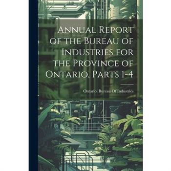 Annual Report of the Bureau of Industries for the Province of Ontario, Parts 1-4