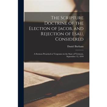 The Scripture Doctrine of the Election of Jacob, and Rejection of Esau, Considered [microform]
