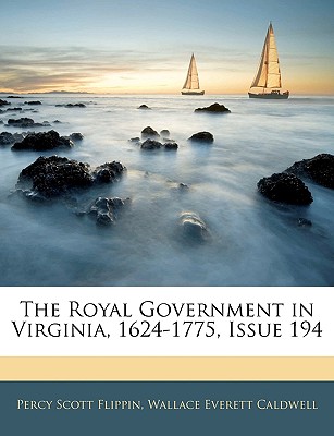 The Royal Government in Virginia, 1624-1775, Issue 194