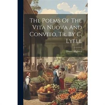 The Poems Of The Vita Nuova And Convito, Tr. By C. Lyell