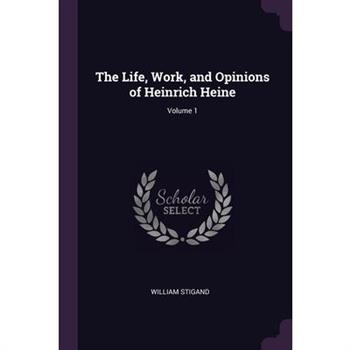 The Life, Work, and Opinions of Heinrich Heine; Volume 1