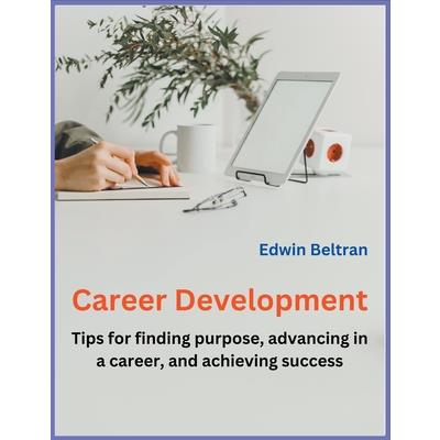 Career Development - Tips for Finding Purpose, Advancing in a Career, and Achieving Success | 拾書所