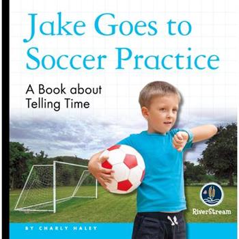 My Day Readers: Jake Goes to Soccer Practice