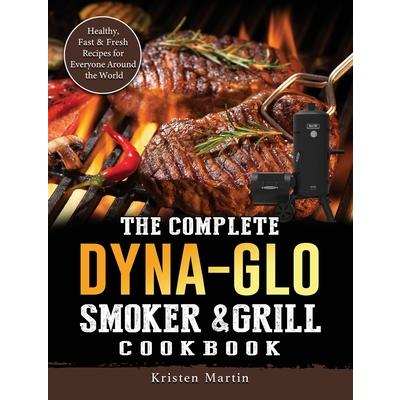 The Complete Dyna-Glo Smoker & Grill Cookbook
